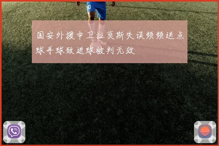 国安外援中卫拉莫斯失误频频送点球手球致进球被判无效