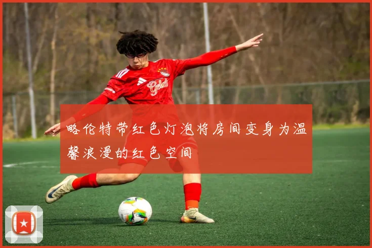 略伦特带红色灯泡将房间变身为温馨浪漫的红色空间